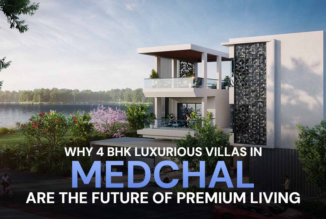 Why 4 BHK Luxurious Villas in Medchal Are the Future of Premium Living